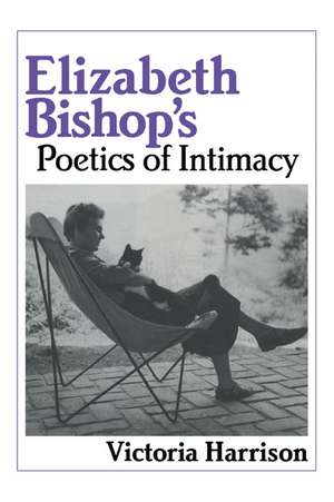 Elizabeth Bishop's Poetics of Intimacy de Victoria Harrison