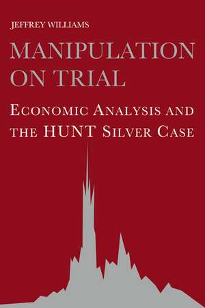 Manipulation on Trial: Economic Analysis and the Hunt Silver Case de Jeffrey C. Williams