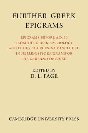 Further Greek Epigrams: Epigrams before AD 50 from the Greek Anthology and other sources, not included in 'Hellenistic Epigrams' or 'The Garland of Philip' de Denys L. Page