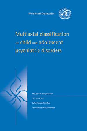 Multiaxial Classification of Child and Adolescent Psychiatric Disorders: The ICD-10 Classification of Mental and Behavioural Disorders in Children and Adolescents de World Health Organisation