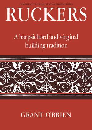 Ruckers: A Harpsichord and Virginal Building Tradition de Grant O'Brien