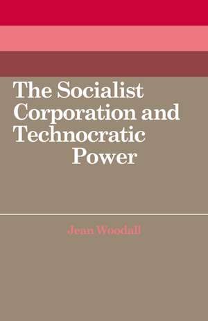 The Socialist Corporation and Technocratic Power: The Polish United Workers' Party, Industrial Organisation and Workforce Control 1958–80 de Jean Woodall