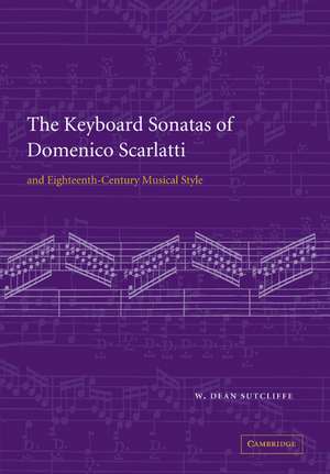 The Keyboard Sonatas of Domenico Scarlatti and Eighteenth-Century Musical Style de W. Dean Sutcliffe