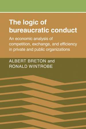 The Logic of Bureaucratic Conduct: An Economic Analysis of Competition, Exchange, and Efficiency in Private and Public Organizations de Albert Breton