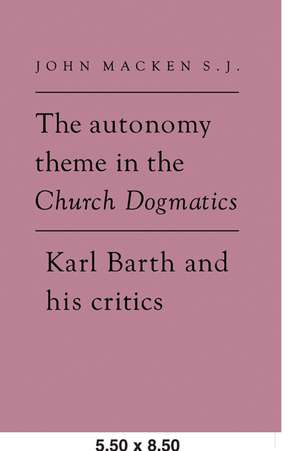 The Autonomy Theme in the Church Dogmatics: Karl Barth and his Critics de John Macken