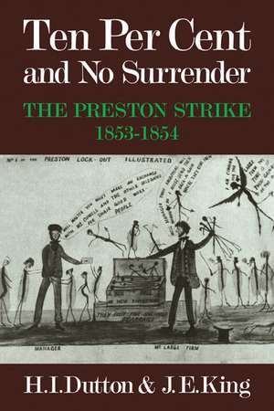 Ten Per Cent and No Surrender: The Preston Strike, 1853–1854 de H. I. Dutton