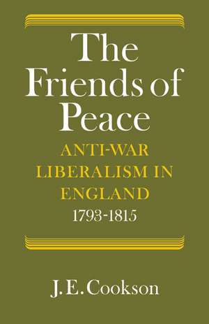 The Friends of Peace: Anti-War Liberalism in England 1793–1815 de J. E. Cookson