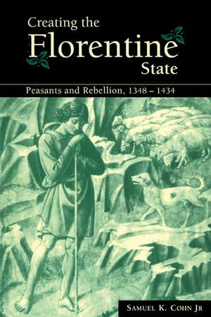 Creating the Florentine State: Peasants and Rebellion, 1348–1434 de Samuel K. Cohn, Jr