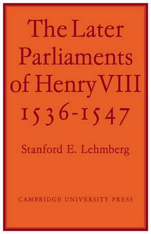 The Later Parliaments of Henry VIII: 1536-1547 de Lehmberg