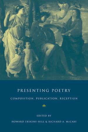 Presenting Poetry: Composition, Publication, Reception de Howard Erskine-Hill