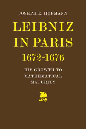 Leibniz in Paris 1672-1676: His Growth to Mathematical Maturity de Joseph H. Hofmann