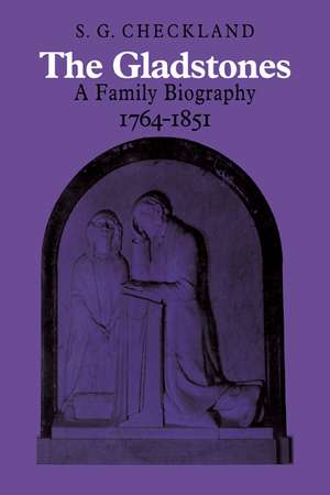 The Gladstones: A Family Biography 1764–1851 de S. G. Checkland