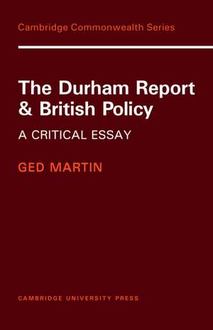 The Durham Report and British Policy: A Critical Essay de Ged Martin