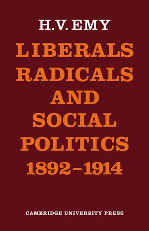 Liberals, Radicals and Social Politics 1892–1914 de H. V. Emy