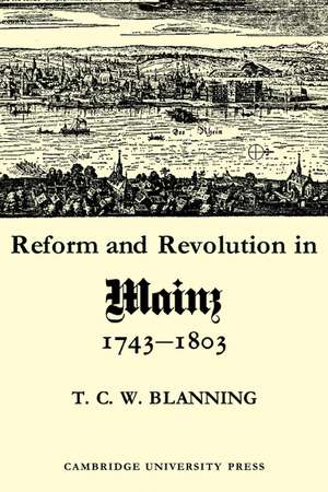 Reform and Revolution in Mainz 1743–1803 de T. C. W. Blanning