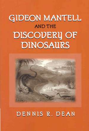 Gideon Mantell and the Discovery of Dinosaurs de Dennis R. Dean