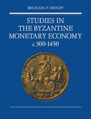 Studies in the Byzantine Monetary Economy c.300–1450 de Michael F. Hendy