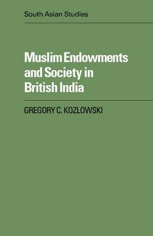 Muslim Endowments and Society in British India de Gregory C. Kozlowski