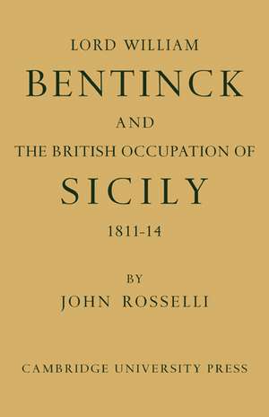 Lord William Bentinck and the British Occupation of Sicily 1811–1814 de John Rosselli