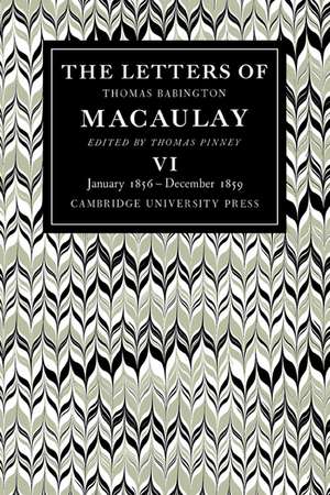 The Letters of Thomas Babington MacAulay: Volume 6, January 1856–December 1859 de Thomas Pinney