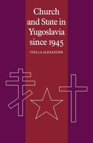 Church and State in Yugoslavia since 1945 de Stella Alexander