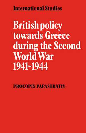 British Policy towards Greece during the Second World War 1941–1944 de Procopis Papastratis