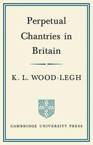 Perpetual Chantries in Britain de K. L. Wood-Legh