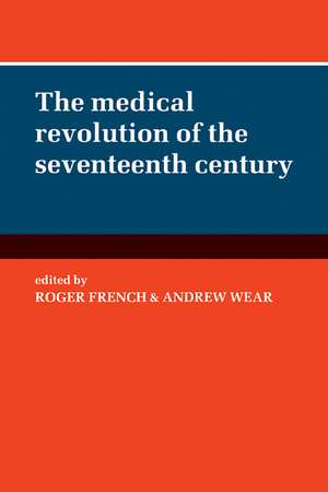 The Medical Revolution of the Seventeenth Century de Roger French