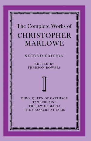 The Complete Works of Christopher Marlowe: Volume 1, Dido, Queen of Carthage, Tamburlaine, The Jew of Malta, The Massacre at Paris de Fredson Bowers