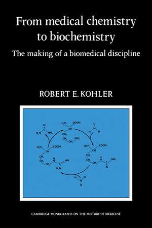 From Medical Chemistry to Biochemistry: The Making of a Biomedical Discipline de Robert E. Kohler