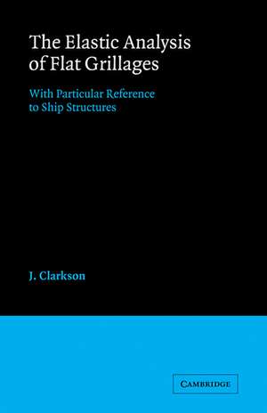 The Elastic Analysis of Flat Grillages: With Particular Reference to Ship Structures de J. Clarkson