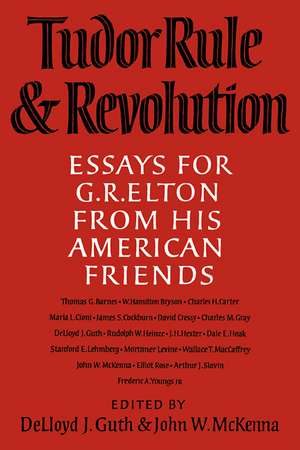 Tudor Rule and Revolution: Essays for G R Elton from his American Friends de Delloyd J. Guth