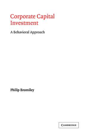 Corporate Capital Investment: A Behavioral Approach de Philip Bromiley