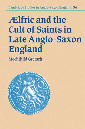 Aelfric and the Cult of Saints in Late Anglo-Saxon England de Mechthild Gretsch