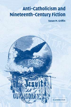 Anti-Catholicism and Nineteenth-Century Fiction de Susan M. Griffin