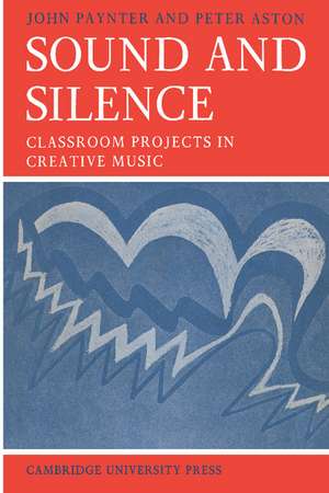 Sound and Silence: Classroom Projects in Creative Music de John Paynter