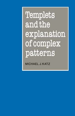 Templets and the Explanation of Complex Patterns de Michael J. Katz