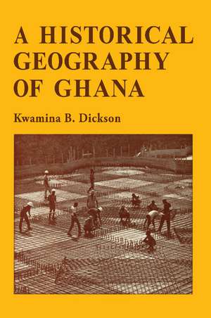 A Historical Geography of Ghana de Kwamina B. Dickson