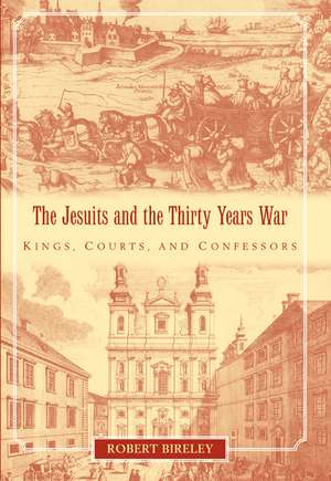 The Jesuits and the Thirty Years War: Kings, Courts, and Confessors de Robert Bireley