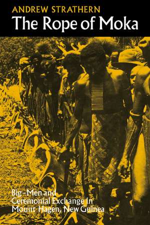 The Rope of Moka: Big-men and Ceremonial Exchange in Mount Hagen New Guinea de Andrew Strathern