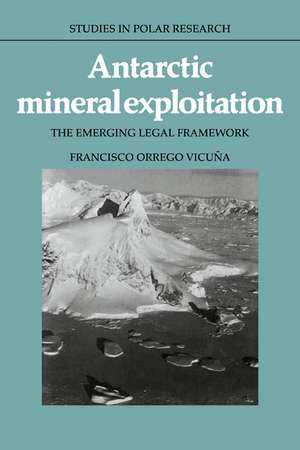 Antarctic Mineral Exploitation: The Emerging Legal Framework de Francisco Orrego Vicuna