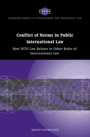 Conflict of Norms in Public International Law: How WTO Law Relates to other Rules of International Law de Joost Pauwelyn