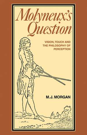 Molyneux's Question: Vision, Touch and the Philosophy of Perception de Michael J. Morgan