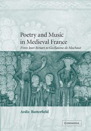 Poetry and Music in Medieval France: From Jean Renart to Guillaume de Machaut de Ardis Butterfield