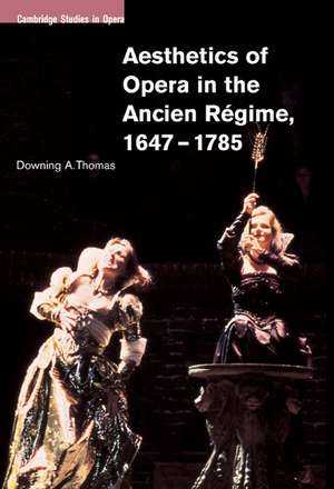 Aesthetics of Opera in the Ancien Régime, 1647–1785 de Downing A. Thomas