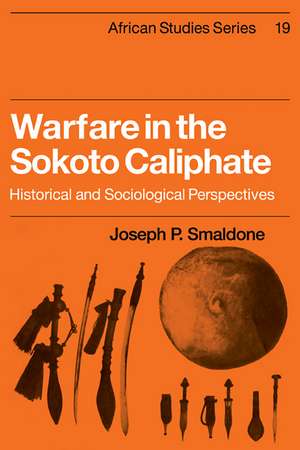 Warfare in the Sokoto Caliphate: Historical and Sociological Perspectives de Joseph P. Smaldone