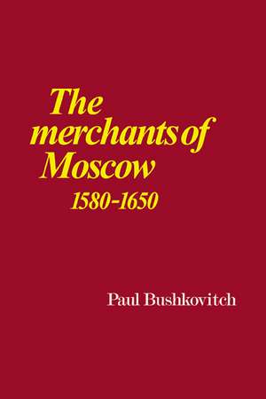 The Merchants of Moscow 1580–1650 de Paul Bushkovitch