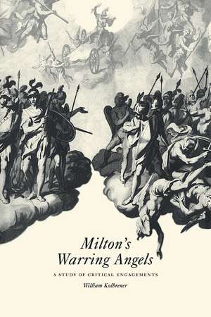 Milton's Warring Angels: A Study of Critical Engagements de William Kolbrener