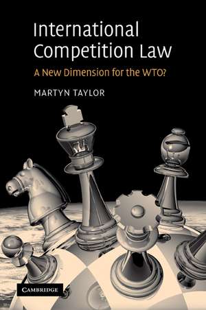 International Competition Law: A New Dimension for the WTO? de Martyn D. Taylor