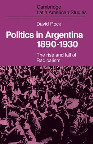 Politics in Argentina, 1890–1930: The Rise and Fall of Radicalism de David Rock